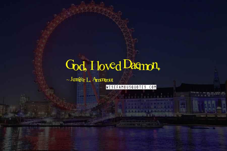 Jennifer L. Armentrout Quotes: God, I loved Daemon.