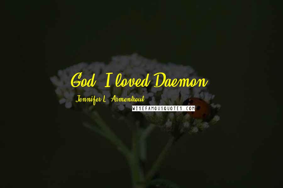 Jennifer L. Armentrout Quotes: God, I loved Daemon.