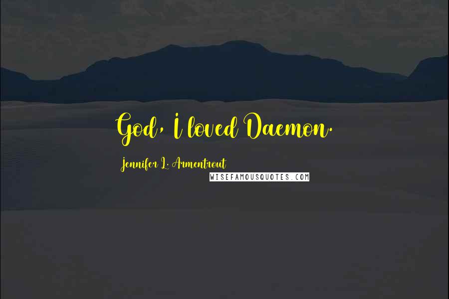 Jennifer L. Armentrout Quotes: God, I loved Daemon.