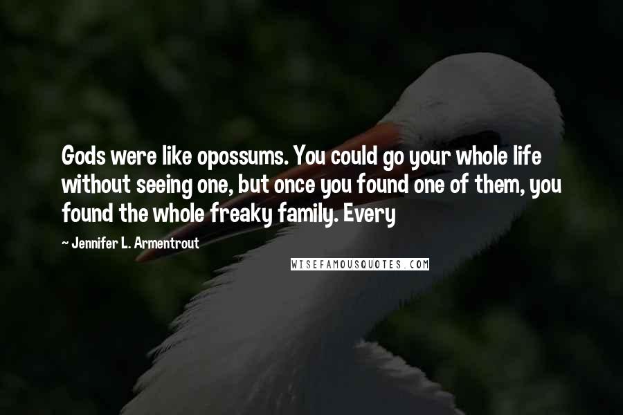 Jennifer L. Armentrout Quotes: Gods were like opossums. You could go your whole life without seeing one, but once you found one of them, you found the whole freaky family. Every