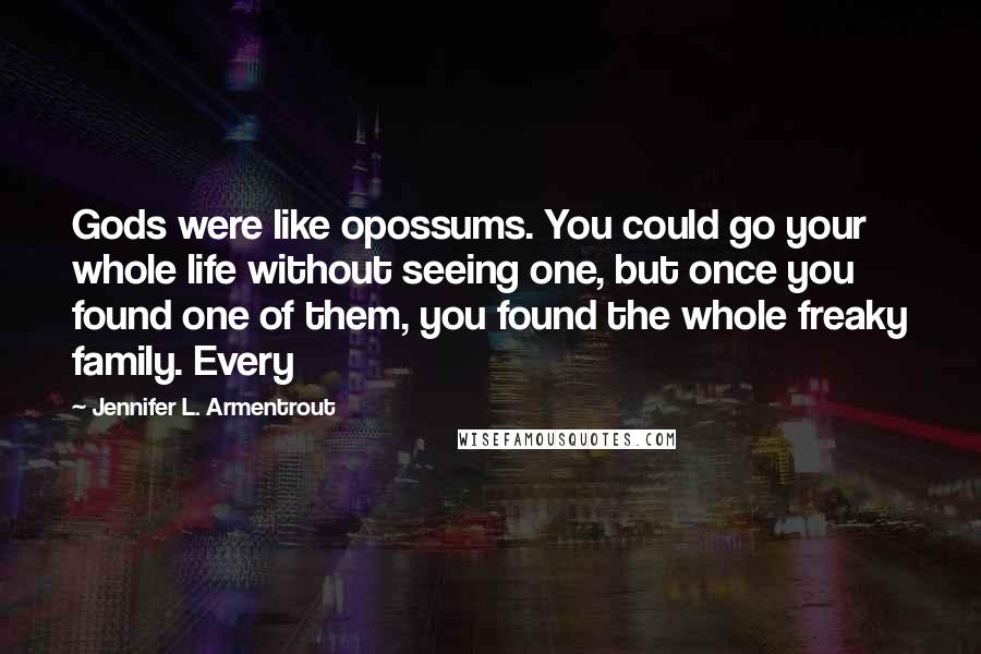 Jennifer L. Armentrout Quotes: Gods were like opossums. You could go your whole life without seeing one, but once you found one of them, you found the whole freaky family. Every