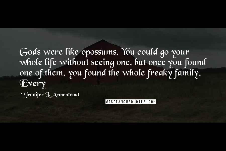 Jennifer L. Armentrout Quotes: Gods were like opossums. You could go your whole life without seeing one, but once you found one of them, you found the whole freaky family. Every