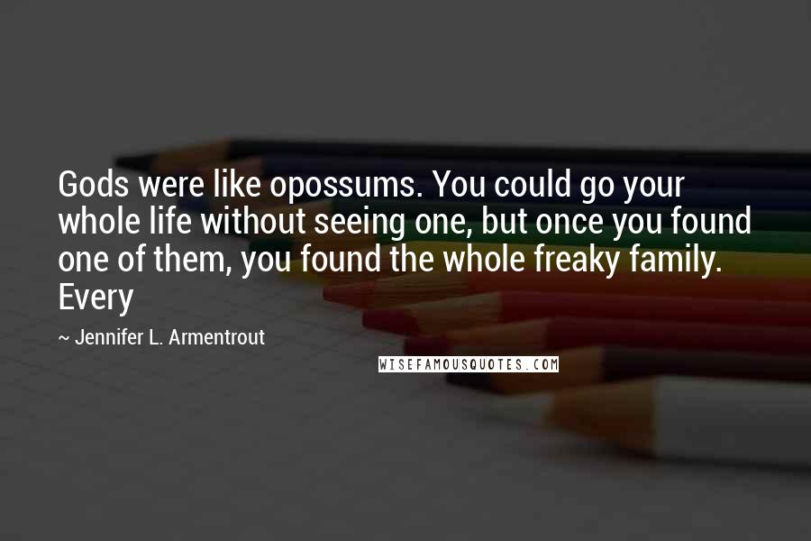 Jennifer L. Armentrout Quotes: Gods were like opossums. You could go your whole life without seeing one, but once you found one of them, you found the whole freaky family. Every