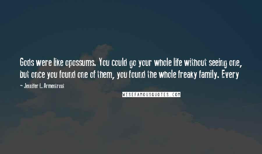 Jennifer L. Armentrout Quotes: Gods were like opossums. You could go your whole life without seeing one, but once you found one of them, you found the whole freaky family. Every