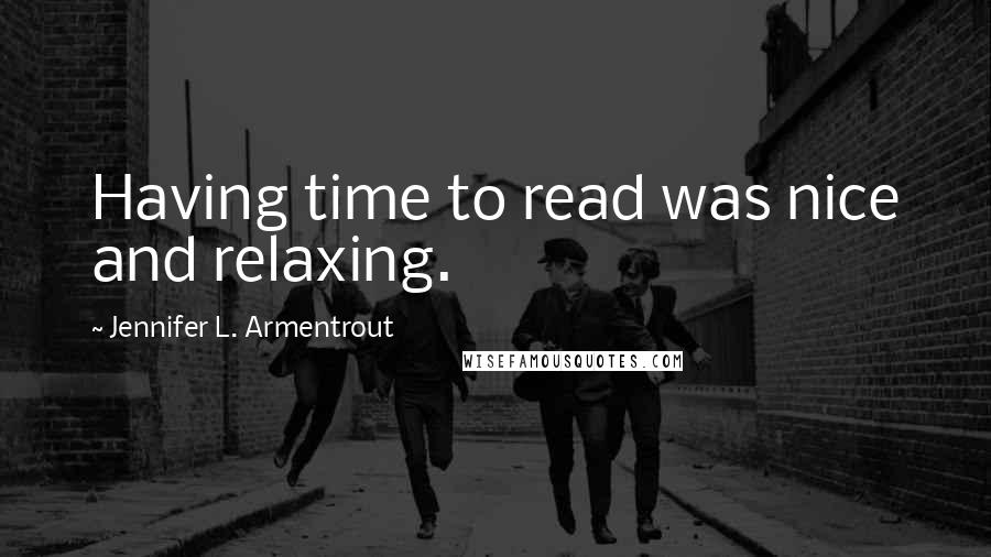 Jennifer L. Armentrout Quotes: Having time to read was nice and relaxing.