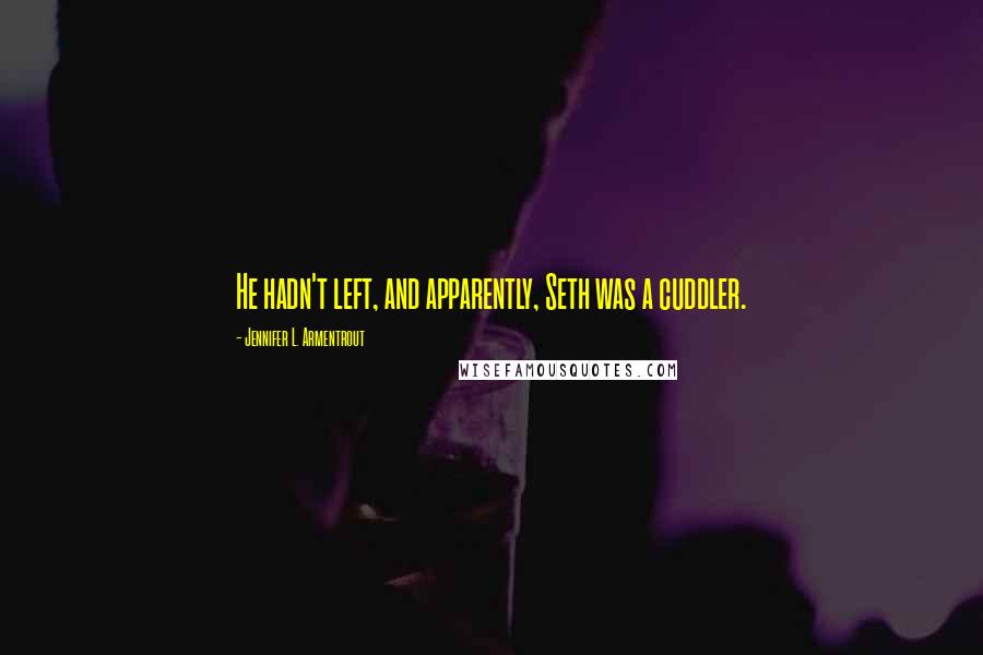 Jennifer L. Armentrout Quotes: He hadn't left, and apparently, Seth was a cuddler.