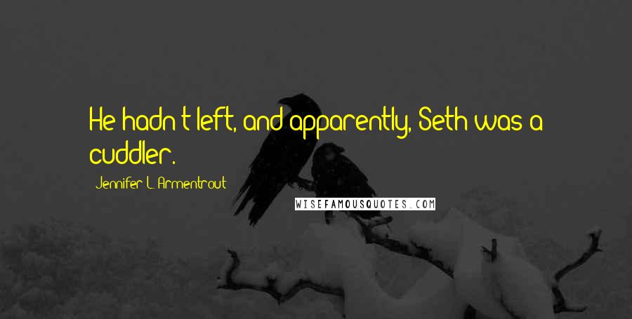 Jennifer L. Armentrout Quotes: He hadn't left, and apparently, Seth was a cuddler.