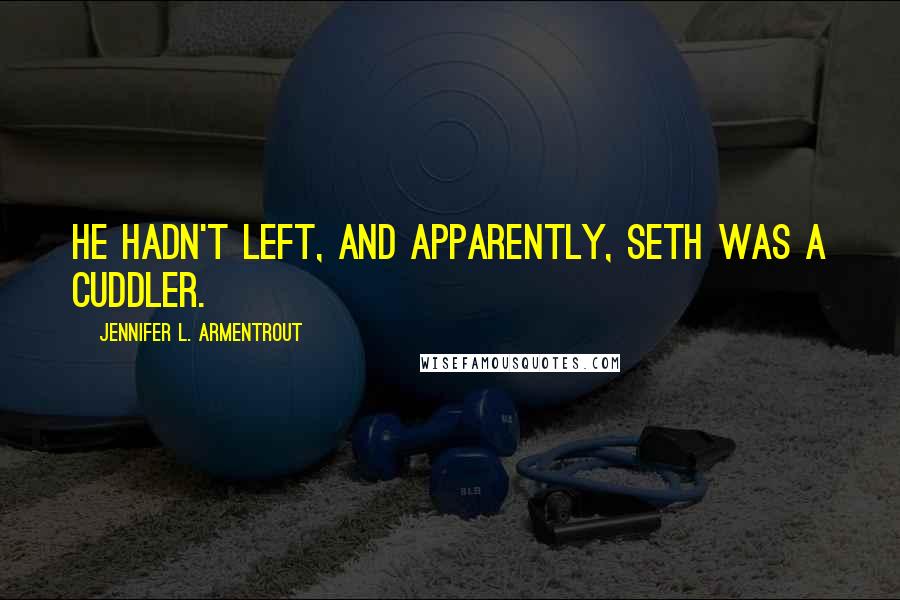 Jennifer L. Armentrout Quotes: He hadn't left, and apparently, Seth was a cuddler.