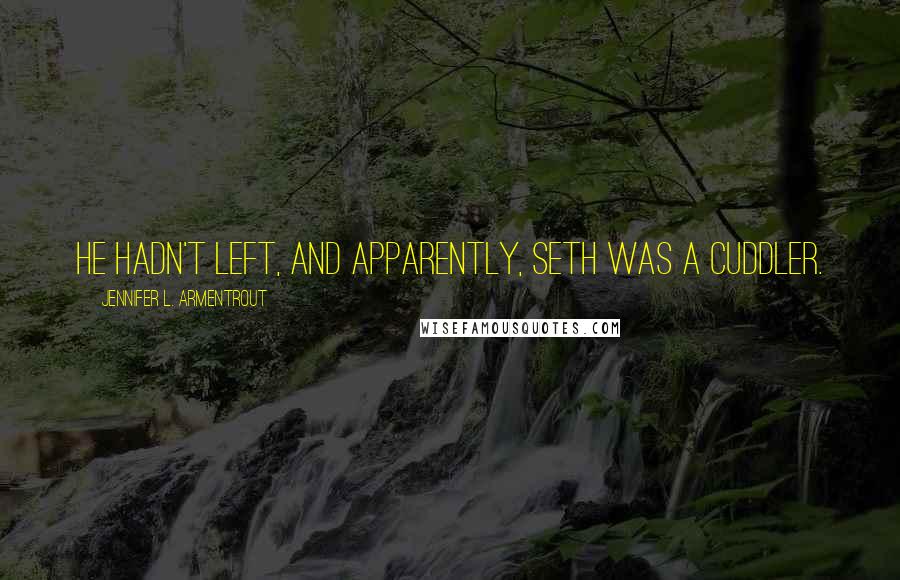 Jennifer L. Armentrout Quotes: He hadn't left, and apparently, Seth was a cuddler.