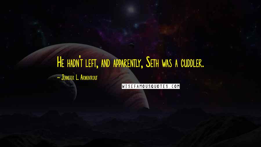 Jennifer L. Armentrout Quotes: He hadn't left, and apparently, Seth was a cuddler.