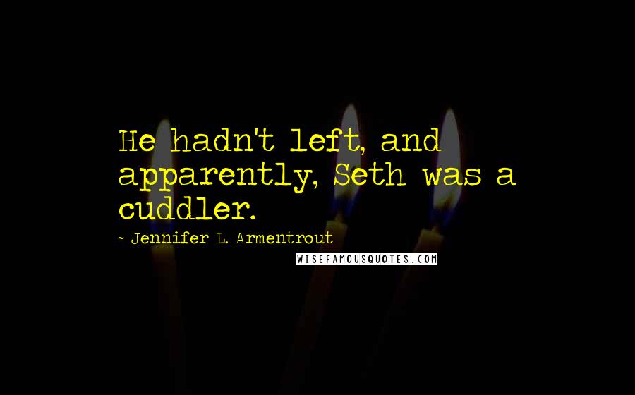 Jennifer L. Armentrout Quotes: He hadn't left, and apparently, Seth was a cuddler.