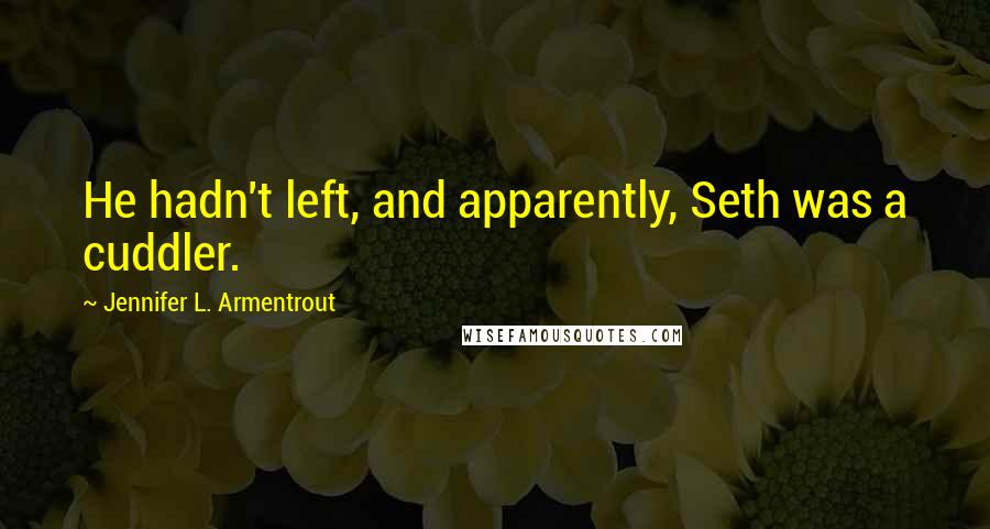 Jennifer L. Armentrout Quotes: He hadn't left, and apparently, Seth was a cuddler.