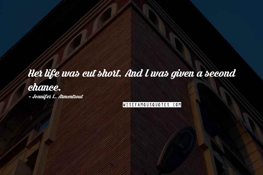 Jennifer L. Armentrout Quotes: Her life was cut short. And I was given a second chance.