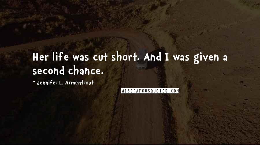 Jennifer L. Armentrout Quotes: Her life was cut short. And I was given a second chance.