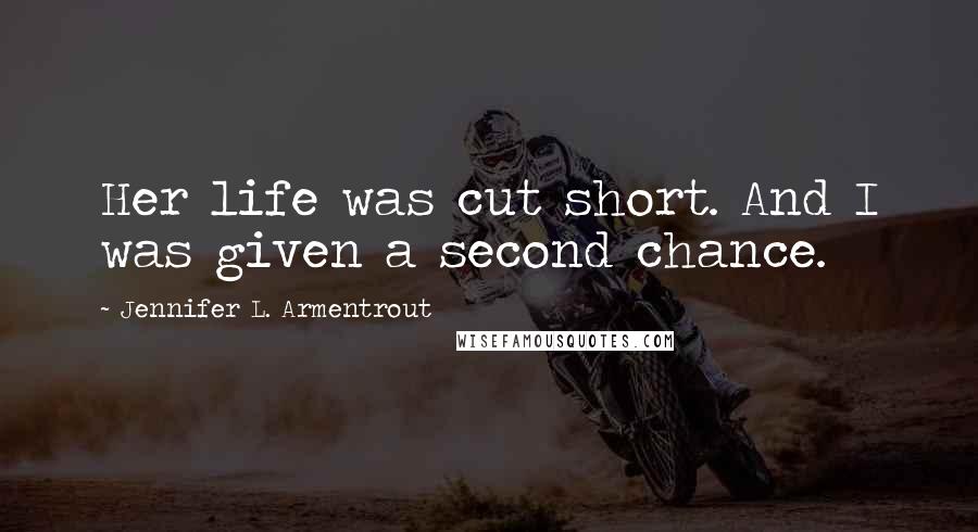 Jennifer L. Armentrout Quotes: Her life was cut short. And I was given a second chance.