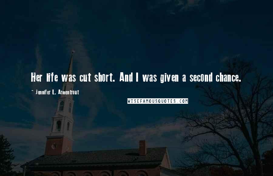 Jennifer L. Armentrout Quotes: Her life was cut short. And I was given a second chance.