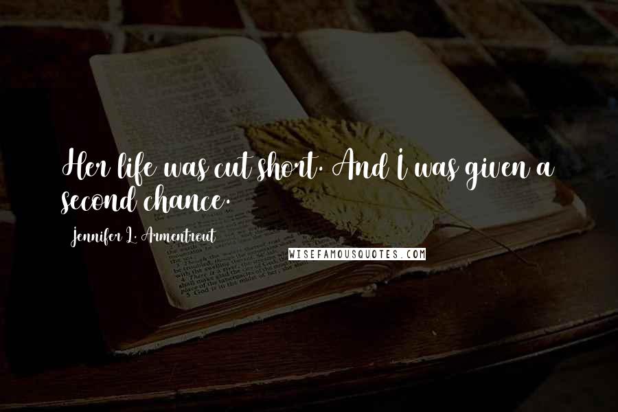 Jennifer L. Armentrout Quotes: Her life was cut short. And I was given a second chance.