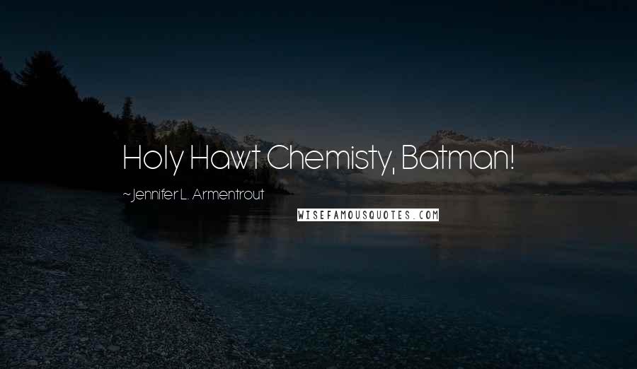 Jennifer L. Armentrout Quotes: Holy Hawt Chemisty, Batman!