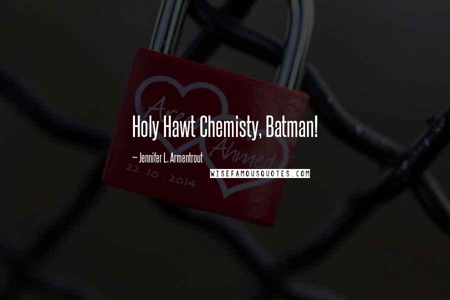 Jennifer L. Armentrout Quotes: Holy Hawt Chemisty, Batman!