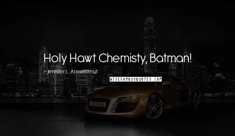 Jennifer L. Armentrout Quotes: Holy Hawt Chemisty, Batman!