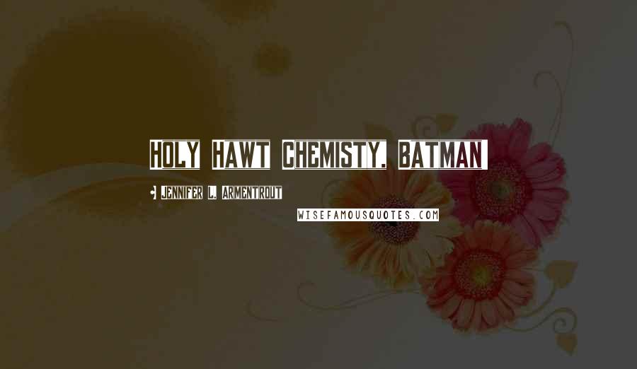 Jennifer L. Armentrout Quotes: Holy Hawt Chemisty, Batman!