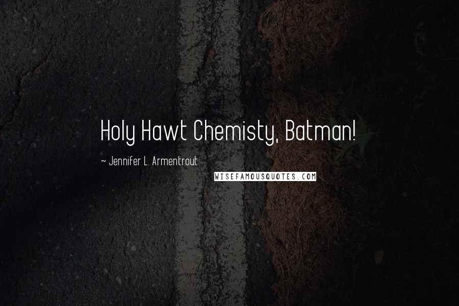 Jennifer L. Armentrout Quotes: Holy Hawt Chemisty, Batman!