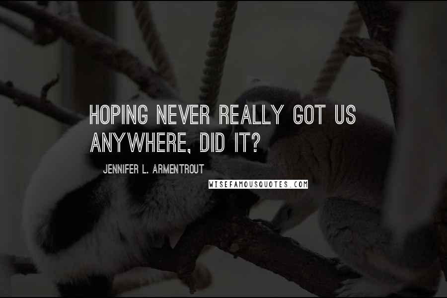 Jennifer L. Armentrout Quotes: Hoping never really got us anywhere, did it?