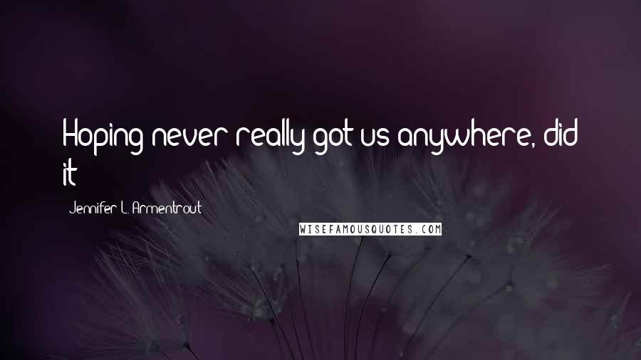 Jennifer L. Armentrout Quotes: Hoping never really got us anywhere, did it?