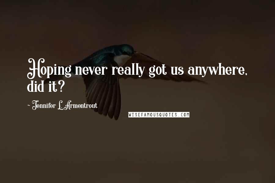 Jennifer L. Armentrout Quotes: Hoping never really got us anywhere, did it?