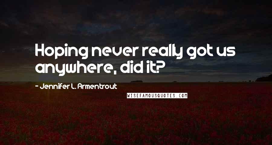 Jennifer L. Armentrout Quotes: Hoping never really got us anywhere, did it?