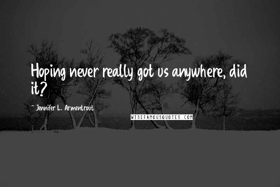 Jennifer L. Armentrout Quotes: Hoping never really got us anywhere, did it?