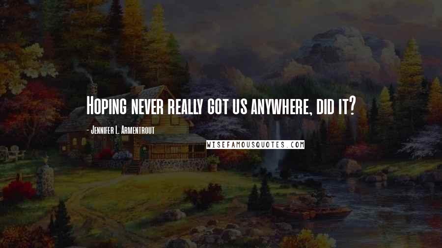 Jennifer L. Armentrout Quotes: Hoping never really got us anywhere, did it?