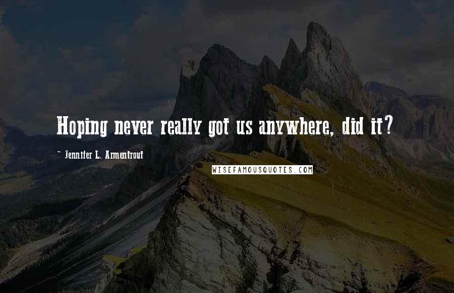 Jennifer L. Armentrout Quotes: Hoping never really got us anywhere, did it?