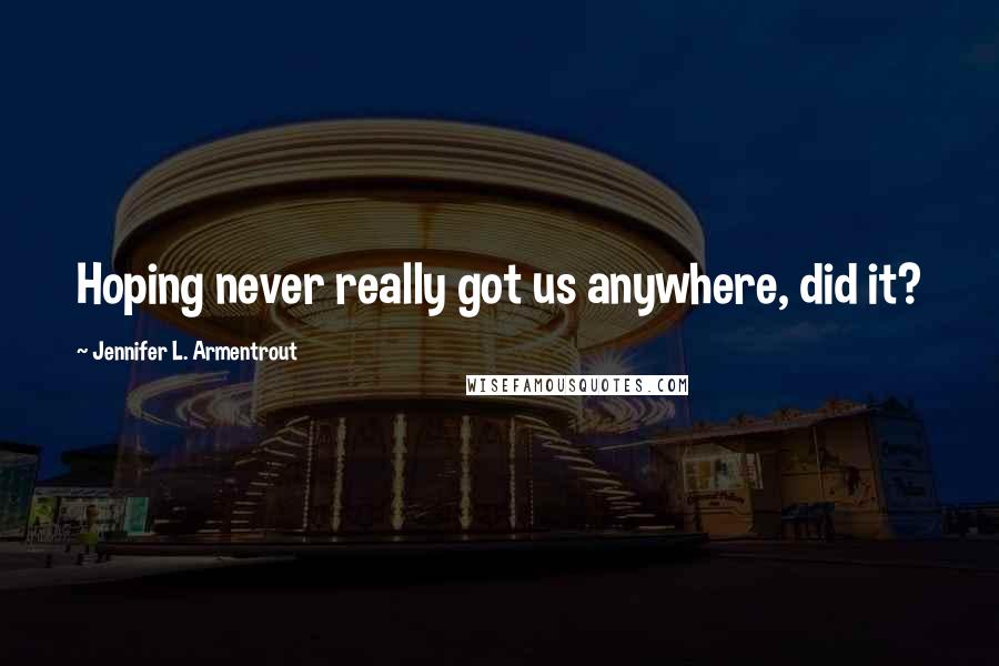 Jennifer L. Armentrout Quotes: Hoping never really got us anywhere, did it?