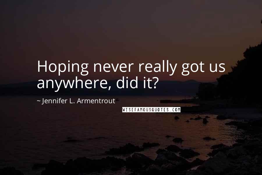 Jennifer L. Armentrout Quotes: Hoping never really got us anywhere, did it?