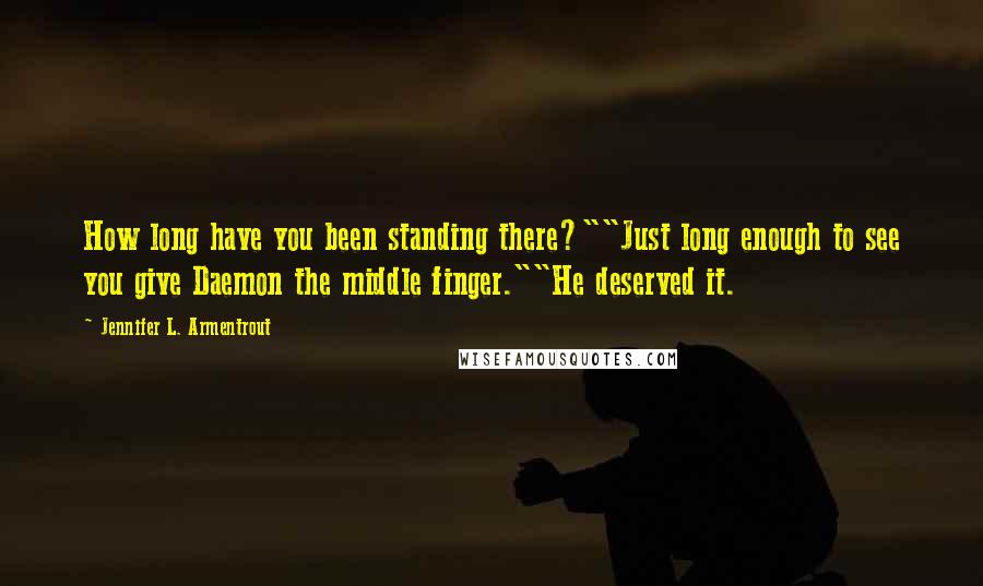 Jennifer L. Armentrout Quotes: How long have you been standing there?""Just long enough to see you give Daemon the middle finger.""He deserved it.