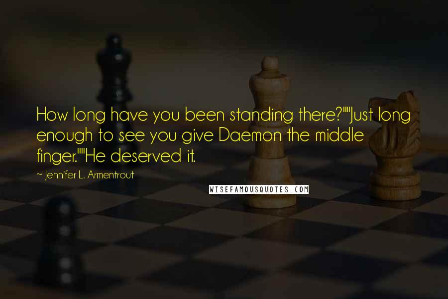 Jennifer L. Armentrout Quotes: How long have you been standing there?""Just long enough to see you give Daemon the middle finger.""He deserved it.