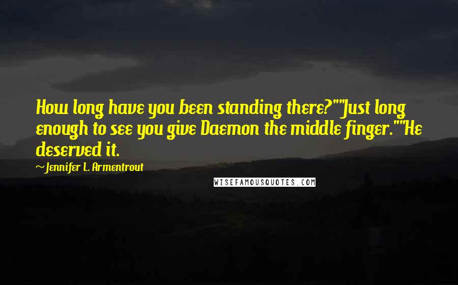 Jennifer L. Armentrout Quotes: How long have you been standing there?""Just long enough to see you give Daemon the middle finger.""He deserved it.