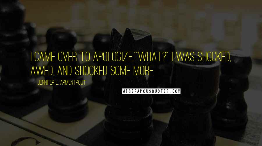 Jennifer L. Armentrout Quotes: I came over to apologize.""What?" I was shocked, awed, and shocked some more