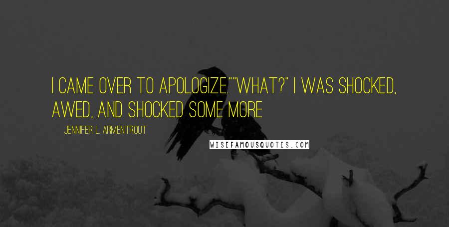 Jennifer L. Armentrout Quotes: I came over to apologize.""What?" I was shocked, awed, and shocked some more