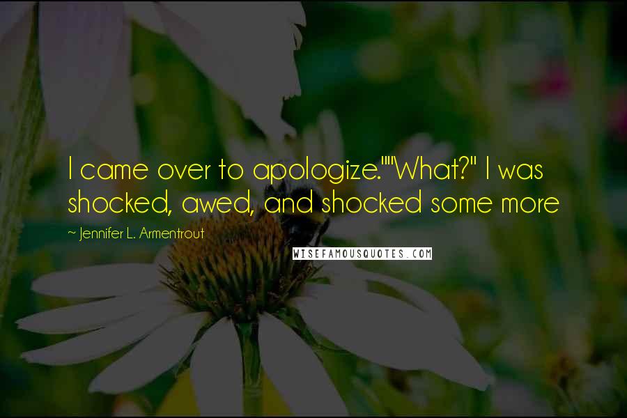 Jennifer L. Armentrout Quotes: I came over to apologize.""What?" I was shocked, awed, and shocked some more