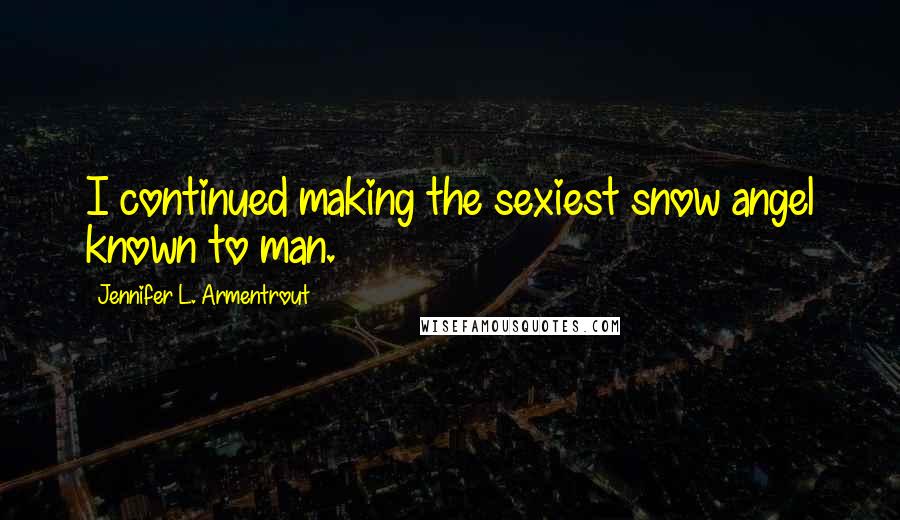 Jennifer L. Armentrout Quotes: I continued making the sexiest snow angel known to man.