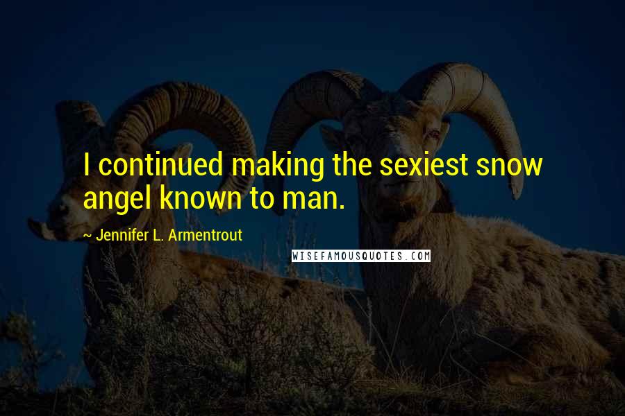 Jennifer L. Armentrout Quotes: I continued making the sexiest snow angel known to man.