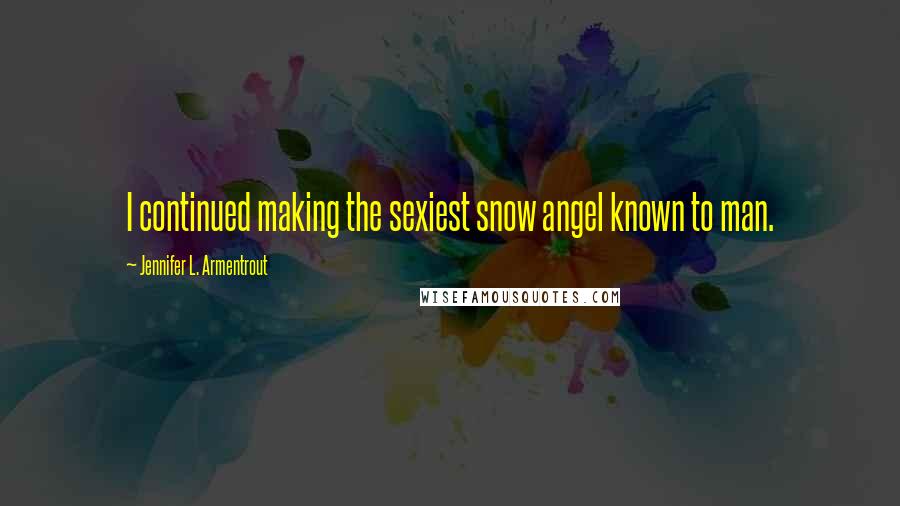 Jennifer L. Armentrout Quotes: I continued making the sexiest snow angel known to man.