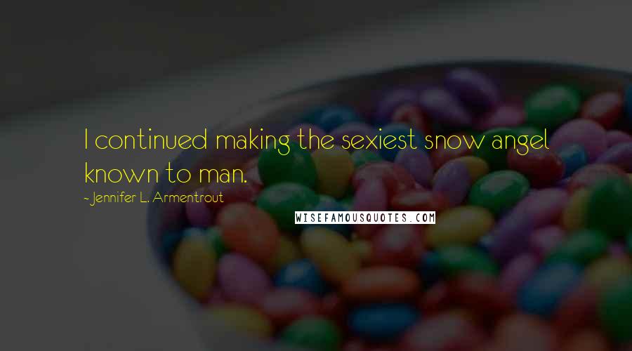 Jennifer L. Armentrout Quotes: I continued making the sexiest snow angel known to man.