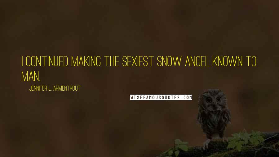 Jennifer L. Armentrout Quotes: I continued making the sexiest snow angel known to man.