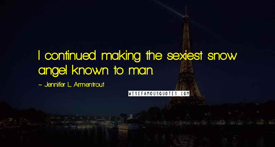 Jennifer L. Armentrout Quotes: I continued making the sexiest snow angel known to man.
