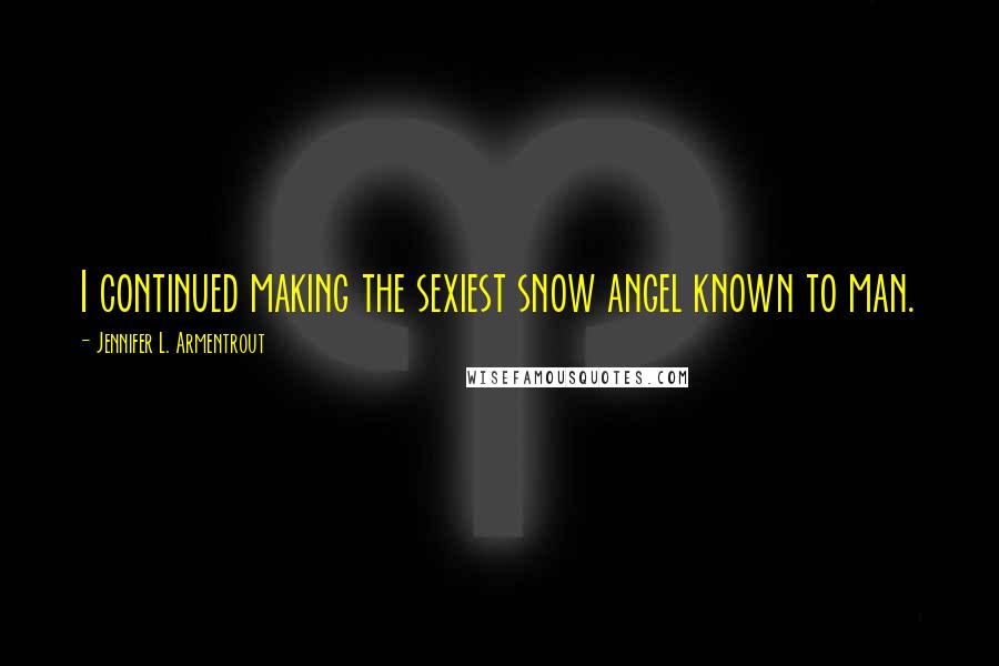 Jennifer L. Armentrout Quotes: I continued making the sexiest snow angel known to man.