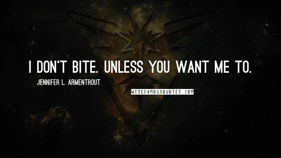 Jennifer L. Armentrout Quotes: I don't bite. Unless you want me to.