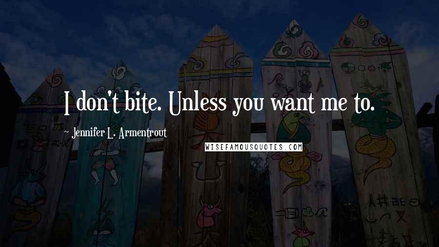 Jennifer L. Armentrout Quotes: I don't bite. Unless you want me to.